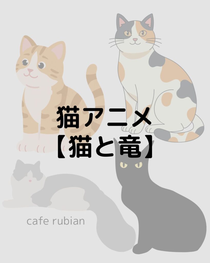【猫と竜】猫好き必見のアニメ!ネタバレなし!